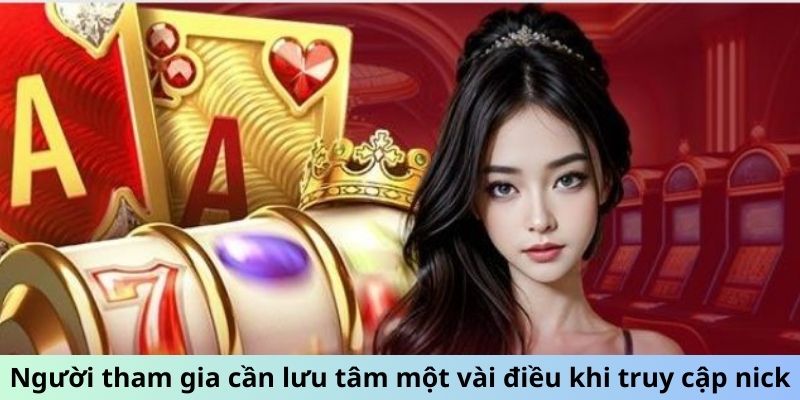 Người tham gia cần lưu tâm một vài điều khi truy cập nick