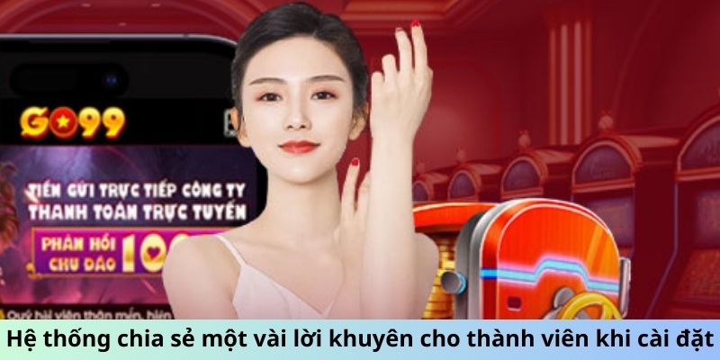 Hệ thống chia sẻ một vài lời khuyên cho thành viên khi cài đặt