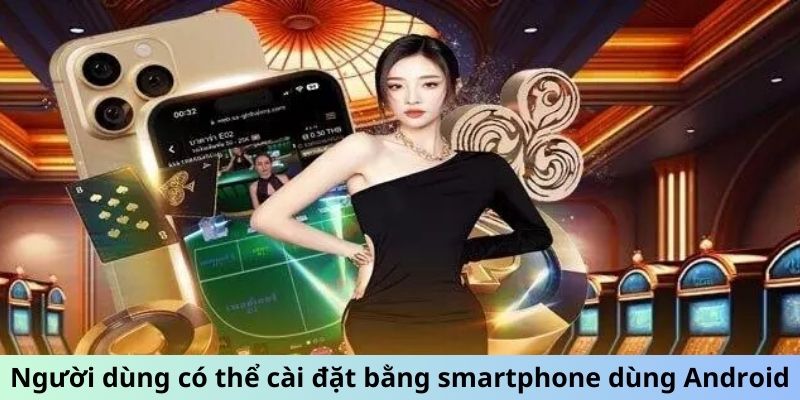 Người dùng có thể cài đặt bằng smartphone dùng Android